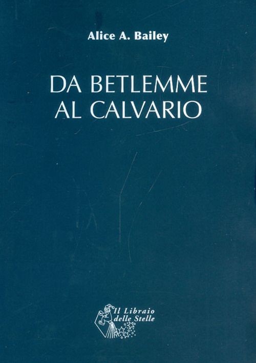 Libri Bailey Alice A. - Da Betlemme Al Calvario