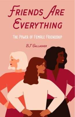 Friends Are Everything: The Life-Changing Power of Female Friendship (Friendship