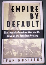 Empire by Default-The Spanish-American War and the Dawn of the American 1st Edit