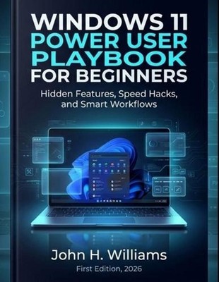 Windows 11 Power User Playbook for Beginners: Hidden Features, Speed Hacks, and 