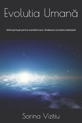 Evolutia Uman: Ghid spiritual pentru transformare, Vindecare si trezire interioa