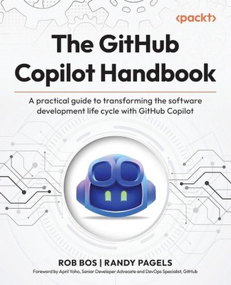 The GitHub Copilot Handbook: A practical guide to transforming the software deve