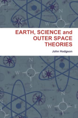 Earth, Science and Outer Space Theories -  NEW John Hodgson 2015