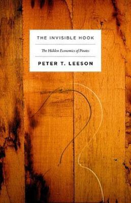 The Invisible Hook: The Hidden Economics of Pirates by Leeson, Peter T.