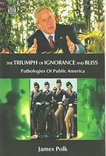 The Triumph Of Ignorance And Bliss – Pathologies of by James Polk HARDBACK