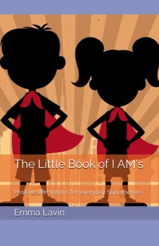 The Little Book of I AM's: Positive affirmations for everyday Superheroes