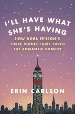 I'll Have What She's Having: How Nora Ephron's Three Iconic Films Saved t - GOOD