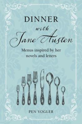 Dinner with Jane Austen: Menus inspired by her novels and letters by 