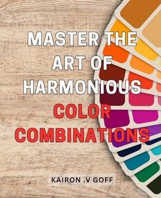 Master the Art of Harmonious Color Combinations: Buch Independently published
