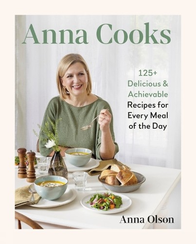 Anna Cooks: 125+ Delicious and Achievable Recip. Olson** - Image 3