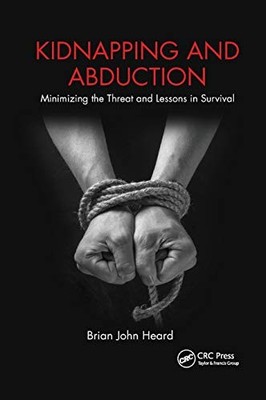 Kidnapping and Abduction: Minimizing the Threat and Lessons in Survival by Bria
