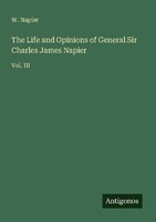 The Life And Opinions Of General Sir Charles James Napier W. Napier