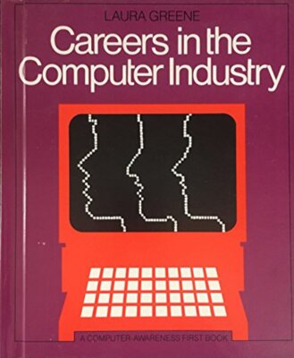 Careers in the Computer Industry (First Book) by Greene, Laura 1983