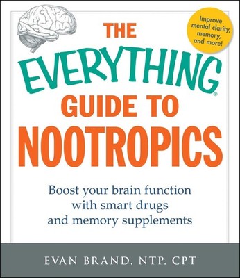 The Everything Guide To Nootropics: Boost Your Brain Function with Smart Dru...