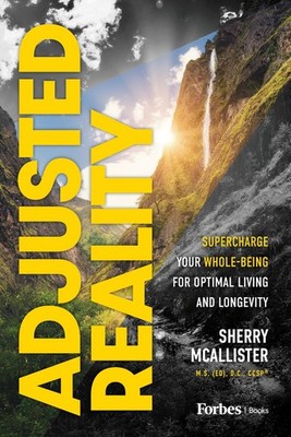 Adjusted Reality: Supercharge Your Whole-Being for Optimal Living and Longev...