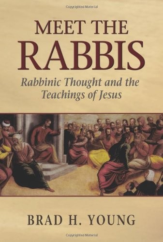 Meet the Rabbis: Rabbinic Thought and Literature in the Time of Jesus By Brad H