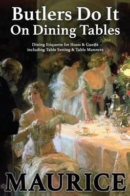 Butlers Do It On Dining Tables: Dining Etiquette for by Paul Maurice PAPERBACK