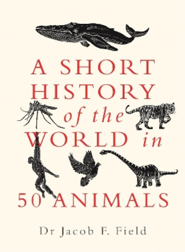 Thumbnail - Jacob F. Field A Short History Of The World In 50 Animals