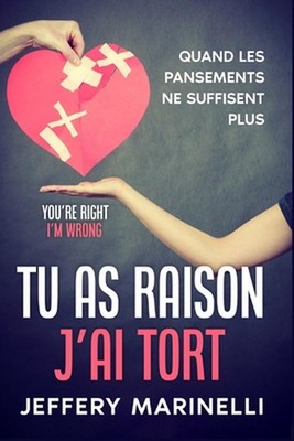 Tu as raison, j'ai tort: Parce que les relations saines et aimantes ne sont pas 