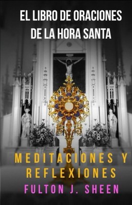 EL LIBRO DE ORACIONES DE LA HORA SANTA: ¿No podrías ver una hora conmigo? (Spani