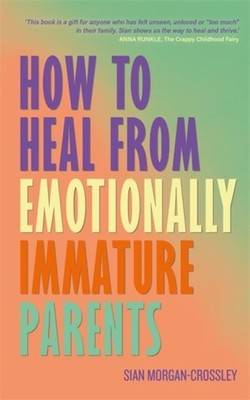 How to Heal from Emotionally Immature Parents by Sian Morgan-Crossley Paperback