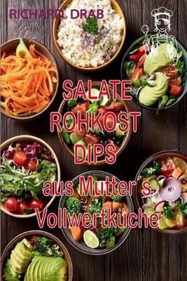 Salate Rohkost Dips: aus Mutter?s Vollwertk?che by Richard Drab (German) Paperba