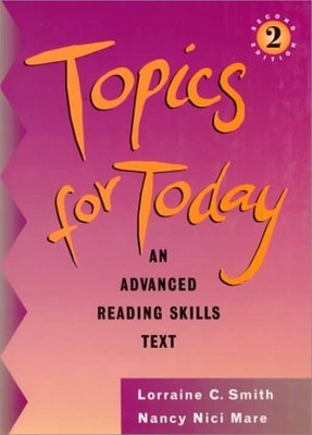 TOPICS FOR TODAY: AN ADVANCED READING SKILLS TEXT By Lorraine C. Smith & Nancy
