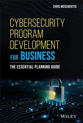 Cybersecurity Program Development for Business : The Essential Pl