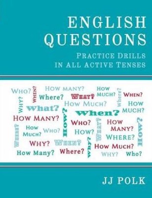 English Questions: Practice Drills In All Active Tenses