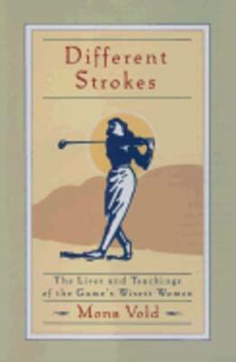 Different Strokes: The Lives and Teachings of the Game's Wisest Women by Vold