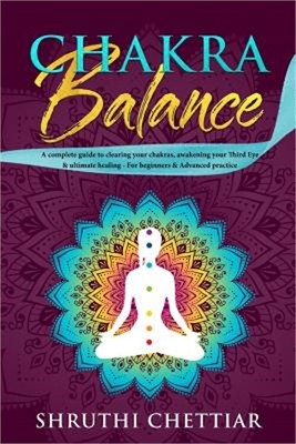 Chakra Balance: A complete guide to clearing your chakras, awakening your Third