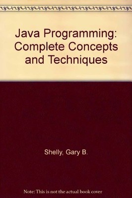 JAVA PROGRAMMING: COMPLETE CONCEPTS AND TECHNIQUES, SECOND By Gary B. Shelly
