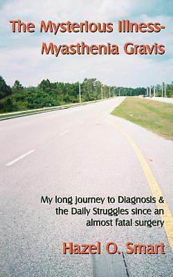 The Mysterious Illness-Myasthenia Gravis by Smart, Hazel O.