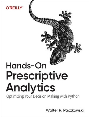 Hands-On Prescriptive Analytics: Optimizing Your Decision Making with Python