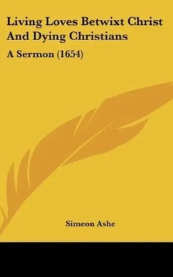 Simeon Ashe | Living Loves Betwixt Christ And Dying Christians | Buch | Englisch
