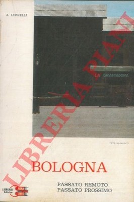 LEONELLI A. -  Bologna. Passato remoto, passato prossimo. (2-39614)