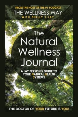 The Natural Wellness Journal: A Lay Person's Guide to Your Natural Health Sys...