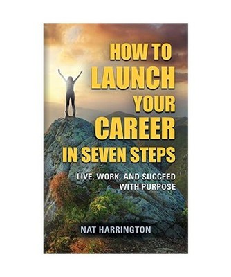 How to Launch Your Career in Seven Steps - Live, Work, and Succeed with Purpose,
