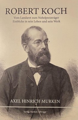Robert Koch - Vom Landarzt zum Nobelpreisträger Axel Hinrich Murken