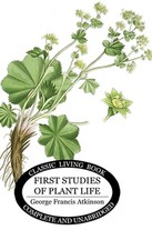 First Studies of Plant Life by George Francis Atkinson Hardcover Book