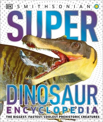 Super Dinosaur Encyclopedia: The Biggest, Fastest, Coolest Prehistoric Creatures