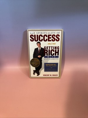 THE SPIRITUALITY OF SUCCESS: GETTING RICH WITH INTEGRITY By Vincent M. Roazzi
