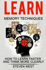 Learn: Memory Techniques: How To Learn Faster And Think More Clearly