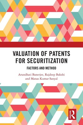 Valuation of Patents for Securitization: Factors and Method by Arundhati Banerje