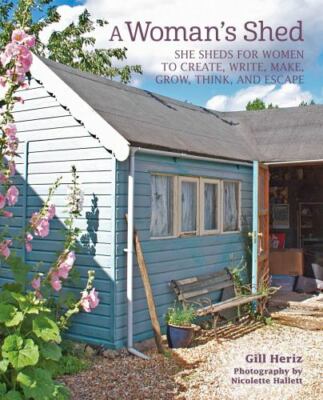 A Woman's Shed: She sheds for women to create, write, make, grow, think, and es