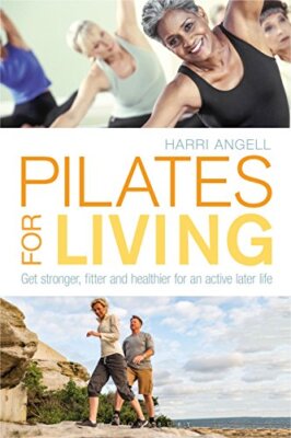 Pilates for Living: Get stronger, fitter and healthier for an ac