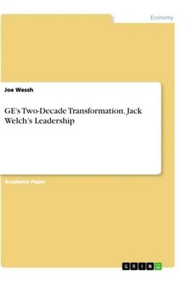 GE's Two-Decade Transformation. Jack Welch's Leadership Joe Wessh