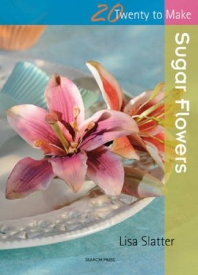 Twenty to Make: Sugar Flowers (Twenty to Make) by Slatter, Lisa