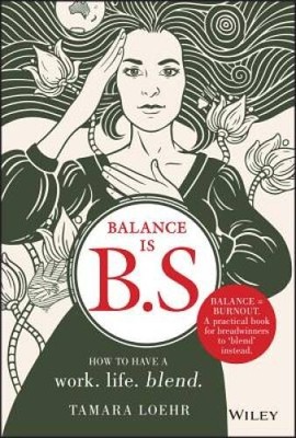 Balance is B.S.: How to Have a Work. Life. Blend. - Hardcover - VERY GOOD