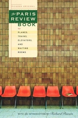 The Paris Review Book for Planes, Trains, Elevators, and Waiting Rooms by The P